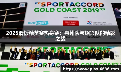 2025滑板精英赛热身赛：惠州队与绍兴队的精彩之战