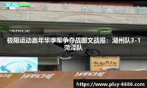 极限运动嘉年华季军争夺战图文战报：湖州队3-1菏泽队